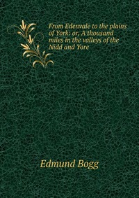 From Edenvale to the plains of York: or, A thousand miles in the valleys of the Nidd and Yore