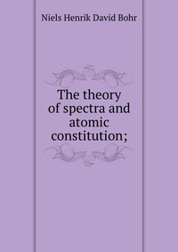 The theory of spectra and atomic constitution;