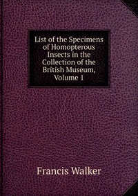 List of the Specimens of Homopterous Insects in the Collection of the British Museum, Volume 1