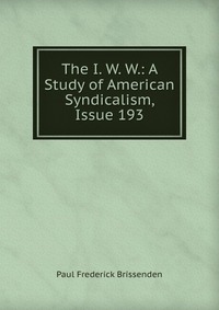 The I. W. W.: A Study of American Syndicalism, Issue 193