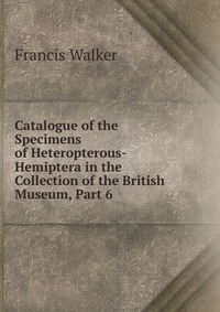 Catalogue of the Specimens of Heteropterous-Hemiptera in the Collection of the British Museum, Part 6