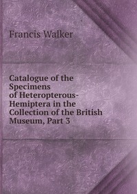 Catalogue of the Specimens of Heteropterous-Hemiptera in the Collection of the British Museum, Part 3