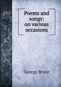 Poems and songs: on various occasions