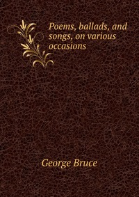 Poems, ballads, and songs, on various occasions