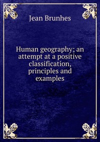 Human geography; an attempt at a positive classification, principles and examples