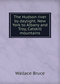 The Hudson river by daylight. New York to Albany and Troy, Catskill mountains