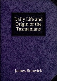 Daily Life and Origin of the Tasmanians