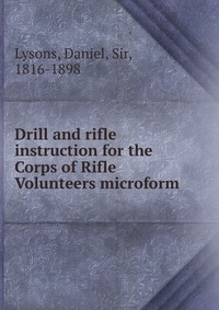 Drill and rifle instruction for the Corps of Rifle Volunteers microform