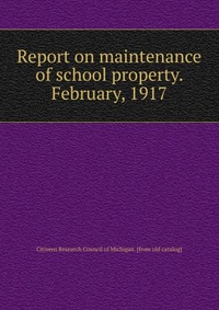 Report on maintenance of school property. February, 1917