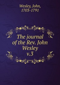 The journal of the Rev. John Wesley