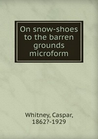 On snow-shoes to the barren grounds microform