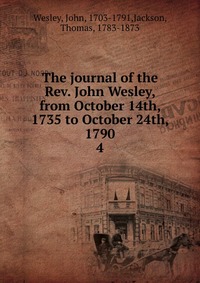 The journal of the Rev. John Wesley, from October 14th, 1735 to October 24th, 1790