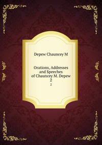 Orations, Addresses and Speeches of Chauncey M. Depew