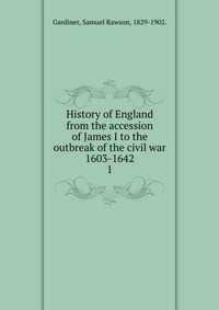 History of England from the accession of James I to the outbreak of the civil war 1603-1642