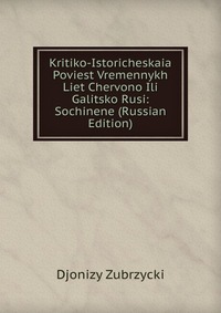 Kritiko-Istoricheskaia Poviest Vremennykh Liet Chervono Ili Galitsko Rusi: Sochinene (Russian Edition)