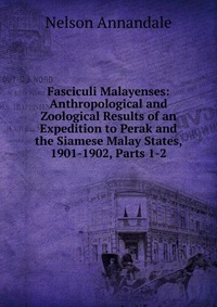 Fasciculi Malayenses: Anthropological and Zoological Results of an Expedition to Perak and the Siamese Malay States, 1901-1902, Parts 1-2