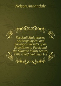 Fasciculi Malayenses: Anthropological and Zoological Results of an Expedition to Perak and the Siamese Malay States, 1901-1902, Volumes 1-2