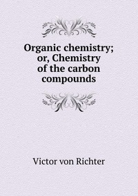 Organic chemistry; or, Chemistry of the carbon compounds