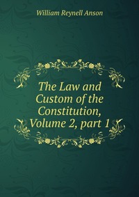 The Law and Custom of the Constitution, Volume 2, part 1