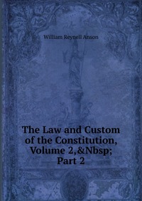 The Law and Custom of the Constitution, Volume 2,&Nbsp;Part 2