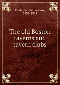 The old Boston taverns and tavern clubs