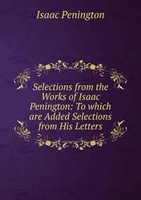 Selections from the Works of Isaac Penington