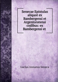 Senecae Epistulas aliquot ex Bambergensi et Argentoratensi codibus