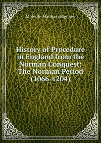 History of Procedure in England from the Norman Conquest