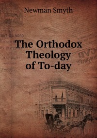 The Orthodox Theology of To-day