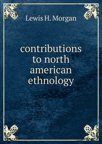 Contributions to north american ethnology