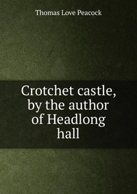 Crotchet castle, by the author of Headlong hall