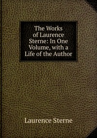 The Works of Laurence Sterne: In One Volume, with a Life of the Author