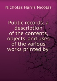 Public records; a description of the contents, objects, and uses of the various works printed by