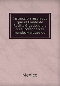 Instruccion reservada que el Conde de Revilla Gigedo, dio a su succesor en el mando, Marques de