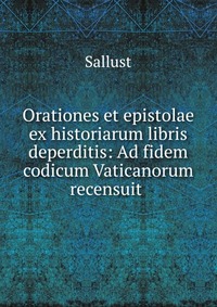 Orationes et epistolae ex historiarum libris deperditis: Ad fidem codicum Vaticanorum recensuit