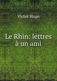 Le Rhin: lettres a un ami