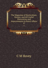 The Magazine of Horticulture, Botany, and All Useful Discoveries and Improvements in Rural Affairs