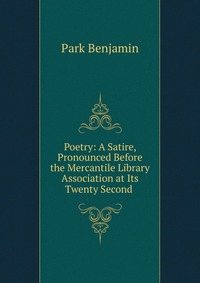 Poetry: A Satire, Pronounced Before the Mercantile Library Association at Its Twenty Second