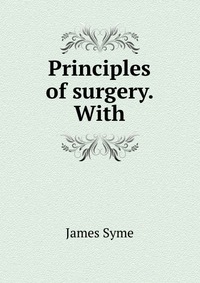 Principles of surgery. With