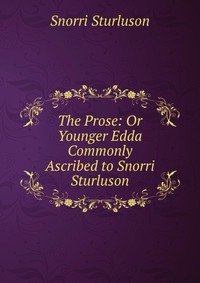 The Prose: Or Younger Edda Commonly Ascribed to Snorri Sturluson