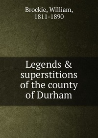 Legends & superstitions of the county of Durham