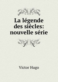 La legende des siecles: nouvelle serie