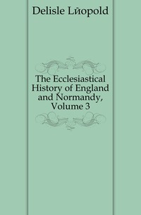 The Ecclesiastical History of England and Normandy, Volume 3