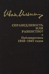 Иван Ильин. Собрание сочинений. Справедливость или равенство? Публицистика 1918-1947 годов