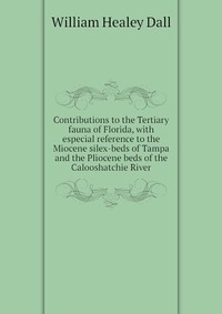 Contributions to the Tertiary fauna of Florida, with especial reference to the Miocene silex-beds of Tampa and the Pliocene beds of the Calooshatchie River