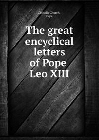 The great encyclical letters of Pope Leo XIII