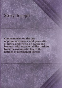 Commentaries on the law of promissory notes, and guaranties of notes, and checks on banks and bankers