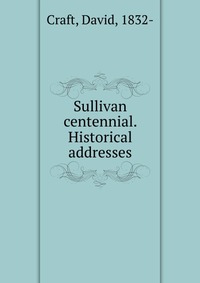 Sullivan centennial. Historical addresses