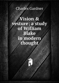 Vision & vesture; a study of William Blake in modern thought