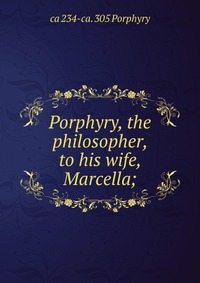 Porphyry, the philosopher, to his wife, Marcella;